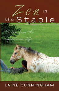 Title: Zen in the Stable: Wisdom from the Equestrian Life, Author: Laine Cunningham