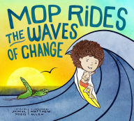 Title: Mop Rides the Waves of Change: A Mop Rides Story (Emotional Regulation for Kids, Save the Oceans, Surfing for Kids), Author: Jaimal Yogis