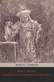 Title: Baron Trump's Marvellous Underground Journey, Author: Ingersoll Lockwood