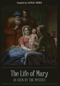 Title: The Life of Mary As Seen By the Mystics, Author: Raphael Brown