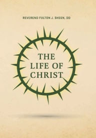 Title: The Life of Christ, Author: Reverend Fulton J Sheen