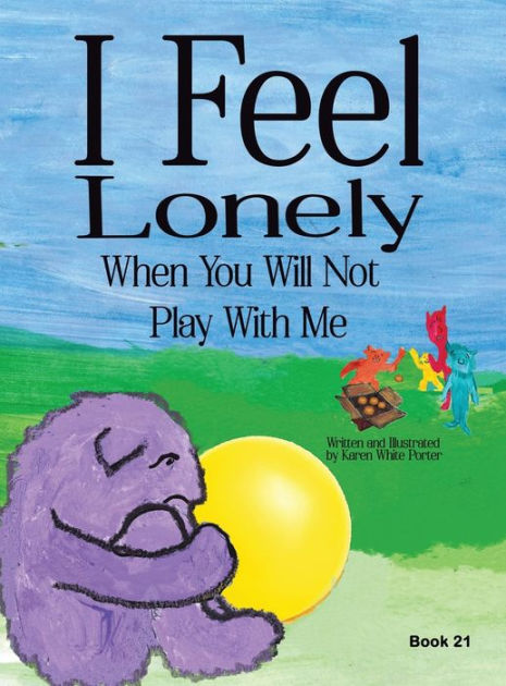  I Feel Lonely When You Will Not Play with Me: I Feel When Book  21: 9781946785619: Porter, Karen White: Libros