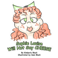 Title: Sophie Louise Will Not Say CHEESE, Author: Kimberly Black
