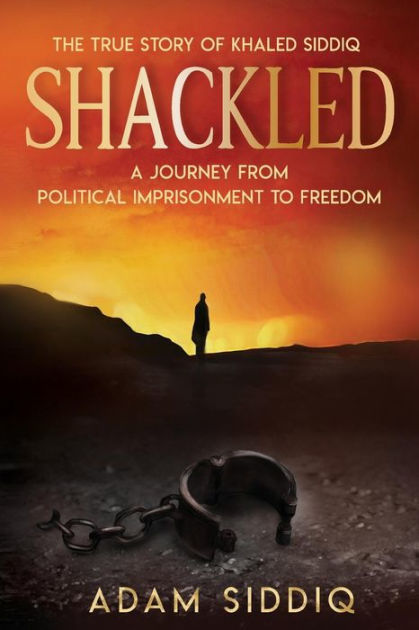 Shackled A Journey From Political Imprisonment To Freedom By Adam