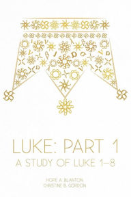 Title: Luke: Part 1: A Study of Luke 1-8, Author: Hope a Blanton