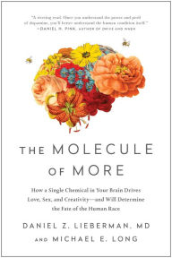 Free pdb ebook download The Molecule of More: How a Single Chemical in Your Brain Drives Love, Sex, and Creativity-and Will Determine the Fate of the Human Race by Daniel Z. Lieberman, Michael E. Long