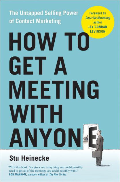 How to Get a Meeting with Anyone: The Untapped Selling Power of Contact  Marketing by Stu Heinecke, Paperback | Barnes & Noble®