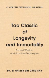 Title: Tao Classic of Longevity and Immortality: Sacred Wisdom and Practical Techniques, Author: Zhi Gang Sha