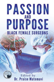 Title: Passion and Purpose: Black Female Surgeons, Author: Praise Matemavi