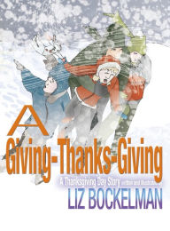 Title: A Giving-Thanks-Giving: A Thanksgiving Day Story, Author: Liz Bockelman