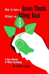 Title: How to Have A Green Thumb Without an Aching Back, Author: Ruth Stout