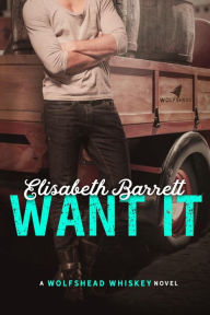 Title: Want It: A Wolfshead Whiskey Novel, Author: Elisabeth Barrett