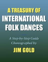 Title: A Treasury of International Folk Dances: A Step-By-Step Guide, Author: Jim Gold