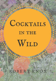 Title: Cocktails in the Wild, Author: Robert Knox