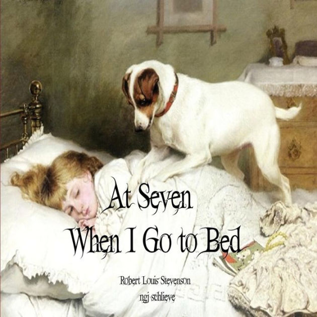 At Seven When I Go to Bed Bed in Summertime by Robert Louis Stevenson