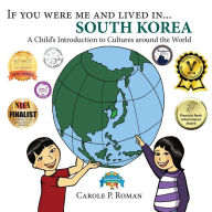 Title: If You Were Me and Lived in... South Korea: A Child's Introduction to Cultures Around the World, Author: Carole P. Roman