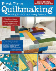 Title: First-Time Quiltmaking, Second Revised & Expanded Edition: Learning to Quilt in Six Easy Lessons, Author: Editors at Landauer Publishing