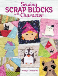 Title: Sewing Scrap Blocks with Character, Author: Olesya Lebedenko
