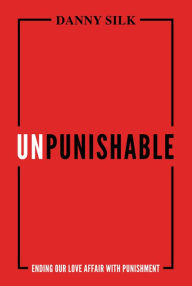 Ebooks free download pdf in english Unpunishable: Ending Our Love Affair with Punishment by Danny Silk 9781947165762 in English RTF iBook PDF