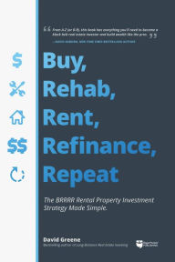 Title: Buy, Rehab, Rent, Refinance, Repeat: The BRRRR Rental Property Investment Strategy Made Simple, Author: David M Greene