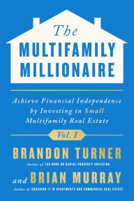 Title: The Multifamily Millionaire, Volume I: Achieve Financial Freedom by Investing in Small Multifamily Real Estate, Author: Brandon Richard Turner
