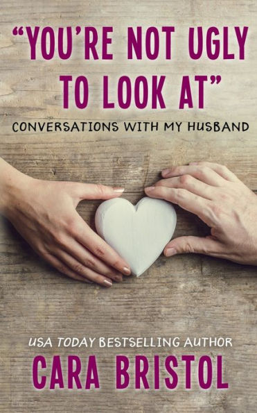 You're Not Ugly To Look At: Conversations With My Husband