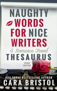 Title: Naughty Words for Nice Writers: A Romance Novel Thesaurus, Author: Cara Bristol