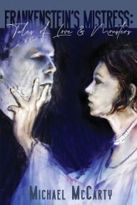 Title: Frankenstein's Mistress: Tales of Love & Monsters, Author: Michael McCarty