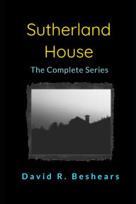 Title: Sutherland House - the complete series, Author: David R Beshears