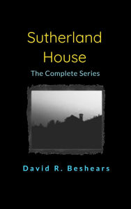 Title: Sutherland House - the complete series, Author: David R Beshears