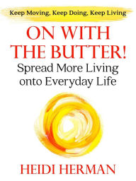 Title: On With the Butter!: Spread More Living onto Everyday Life, Author: Heidi Herman