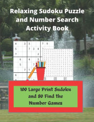 Title: Relaxing Sudoku Puzzle and Number Search Activity Book: 100 Large Print Sudoku and 80 Find the Number Games, Author: Royal Wisdom