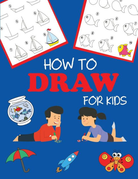 How to Draw for Kids. More Than 100 Pages of How to Draw Animals with Step-by-Step Instructions. Creative Exercises for Little Hands with Big Imaginations (Drawing Books Age 8-12) [Book]