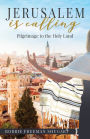 Jerusalem Is Calling: Pilgrimage to the Holy Land