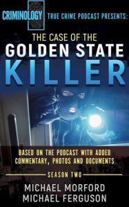 Title: The Case of the Golden State Killer: Based on the Podcast with Additional Commentary, Photographs and Documents, Author: Michael Morford