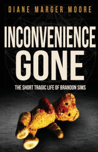 Title: Inconvenience Gone: The Short Tragic Life Of Brandon Sims, Author: Diane Marger Moore