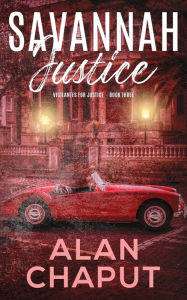 Title: Savannah Justice: Vigilantes for Justice Book Three, Author: Alan Bruce Chaput