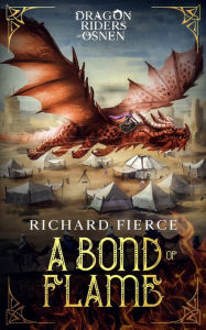 Title: A Bond of Flame: Dragon Riders of Osnen Book 2, Author: Richard Fierce