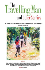 Title: The Travelling Man and other Stories: A Griot African Storytellers Competition Anthology - Adventure Theme, Author: Quinta