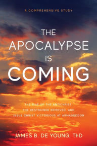 Title: The Apocalypse Is Coming: The Rise of the Antichrist, The Restrainer Removed, Jesus Christ Victorious at Armageddon, Author: James B De Young
