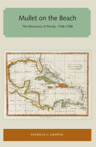 Title: Mullet on the Beach: The Minorcans of Florida, 1768-1788, Author: Patricia C. Griffin