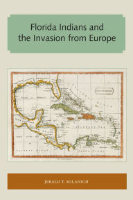 Title: Florida Indians and the Invasion from Europe, Author: Jerald T. Milanich