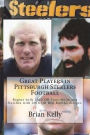 Great Players in Pittsburgh Steelers Football: Begins with 1933 QB Tony Holm and finishes with 2018 QB Ben Roethlisberger.
