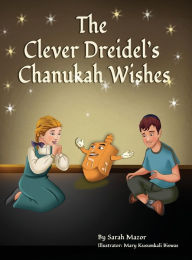 Title: The Clever Dreidel's Chanukah Wishes: Picture Book that teaches kids about gratitude and compassion, Author: Sarah Mazor
