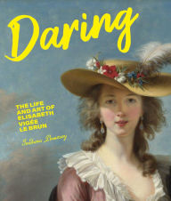 Title: Daring: The Life and Art of Elisabeth Vigée Le Brun, Author: Jordana Pomeroy