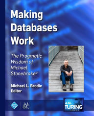 Title: Making Databases Work: The Pragmatic Wisdom of Michael Stonebraker, Author: Michael L. Brodie