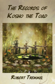 Title: The Records of Kosho the Toad, Author: Robert Tremmel