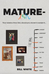 Title: Mature-ish: Your Mission from God, Should You Choose to Accept It . . ., Author: Bill White