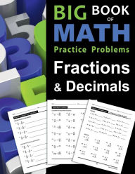 Title: Big Book of Math Practice Problems Fractions and Decimals: Includes Fraction and Decimal Arithmetic, Simplifying, Converting, Comparing, Rounding, Percent and more, Author: Stacy Otillio