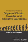 Most Comprehensive Origins of Cliches, Proverbs and Figurative Expressions: Index for All Volumes